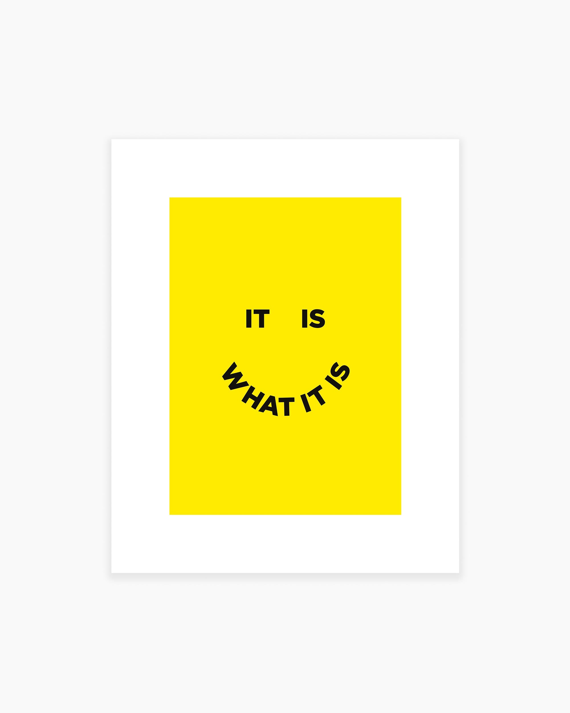 It Is What It Is Art Print